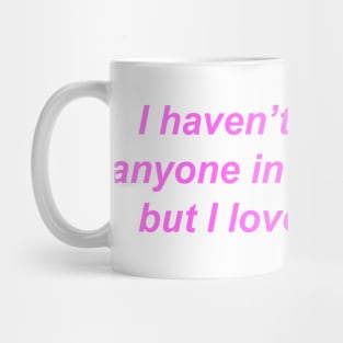 "I haven't spoken to anyone in over a week but I love you" ♡ Y2K slogan Mug